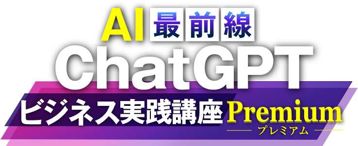 AI最前線 ChatGPT ビジネス実践講座 Premium