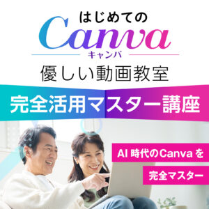はじめてのCanva 優しい動画教室 完全活用マスター講座