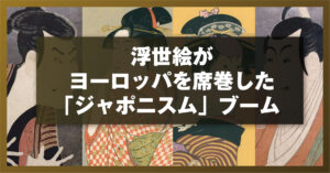 浮世絵がヨーロッパを席巻した「ジャポニスム」ブーム