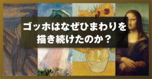 ゴッホはなぜひまわりを描き続けたのか？