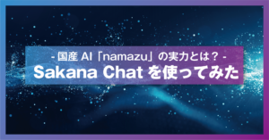 Sakana Chatを使ってみた-国産AI「namazu」の実力とは？-