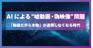 AIによる“嘘動画・偽映像”問題