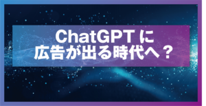 ChatGPTに広告が出る時代へ？